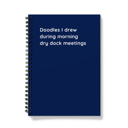 Softcover notebook (Doodles I drew during morning drydock meetings)