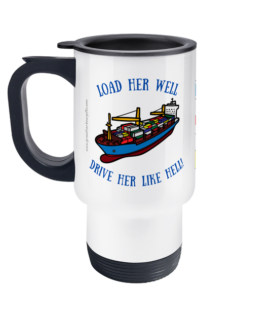 Travel Mug, Load her well, drive her like hell! (Container ship) Great Harbour Gifts